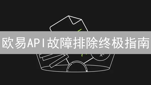欧易API故障排除终极指南：开发者必备技巧，快速解决交易难题！