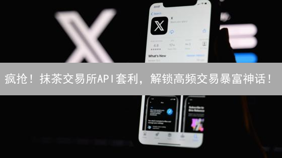 疯抢！抹茶交易所API套利，解锁高频交易暴富神话！