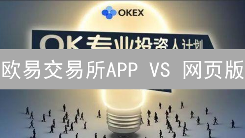 欧易交易所APP VS 网页版：哪个才是你的掌上金库？【深度测评】
