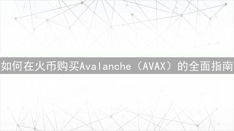 如何在火币购买Avalanche（AVAX）的全面指南