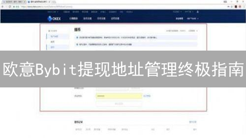 欧意Bybit提现地址管理终极指南：避免加密货币资金损失！