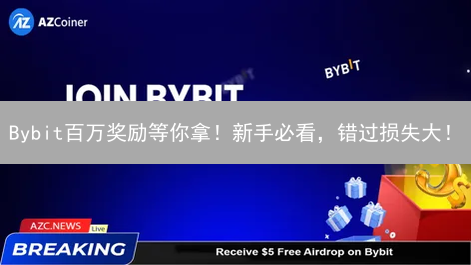 Bybit百万奖励等你拿！新手必看，错过损失大！