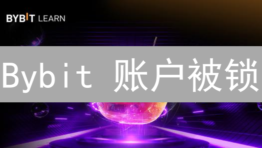 Bybit 账户被锁？紧急自救指南：解锁流程、原因全解密！