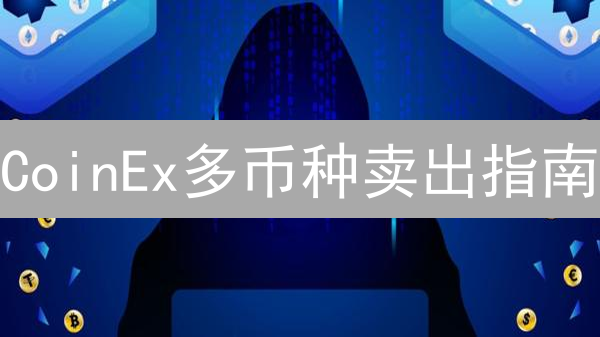 CoinEx多币种卖出指南：高效变现，安全无忧【新手必读】