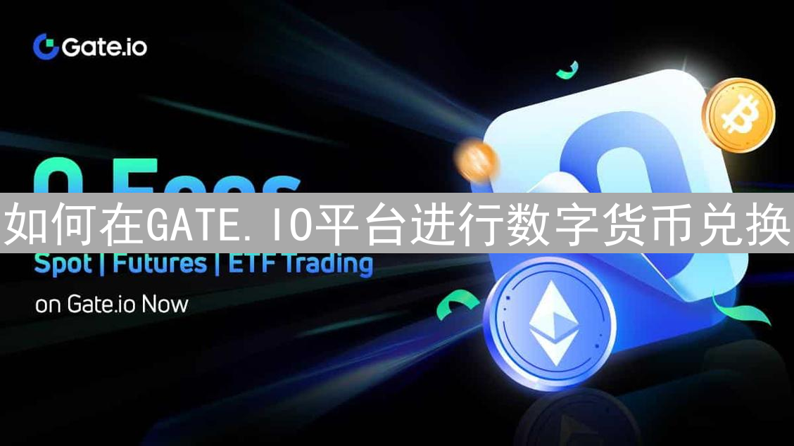 如何在GATE.IO平台进行数字货币兑换：详细步骤指南