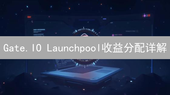 Gate.IO Launchpool收益分配详解：最大化您的投资回报