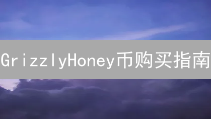 GrizzlyHoney币购买指南：多种途径与关键因素详解