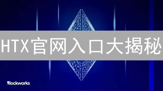 HTX官网入口大揭秘：新手必看！最新优惠活动速递！