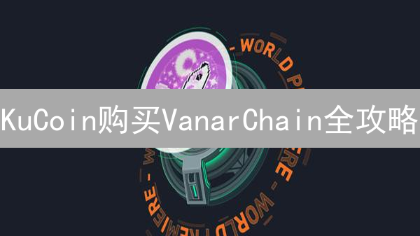 KuCoin购买VanarChain全攻略：支付方式、技巧与风险揭秘！