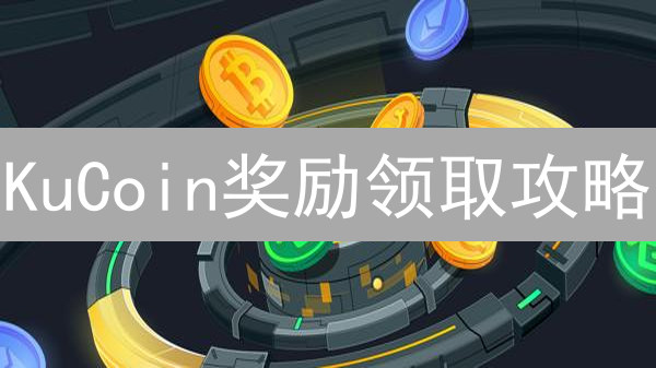 KuCoin奖励领取攻略：手把手教你薅羊毛！