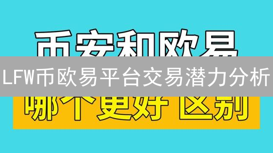 LFW币欧易平台交易潜力分析：机遇与挑战并存