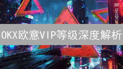 OKX欧意VIP等级深度解析：如何低成本畅享交易？