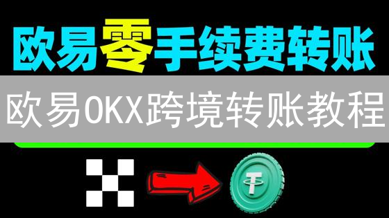 欧易OKX跨境转账教程：快速、低成本的全球支付方案