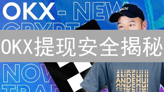 OKX提现安全揭秘：多重保障，你的加密货币安全无忧？