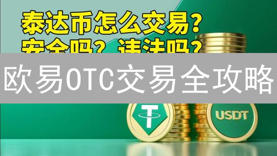 欧易OTC交易全攻略：大额加密货币交易的明智之选？