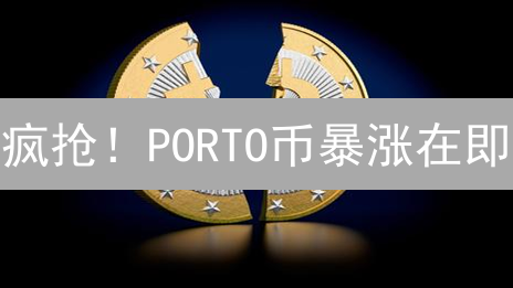 疯抢！PORTO币暴涨在即？波尔图球迷必看投资指南！