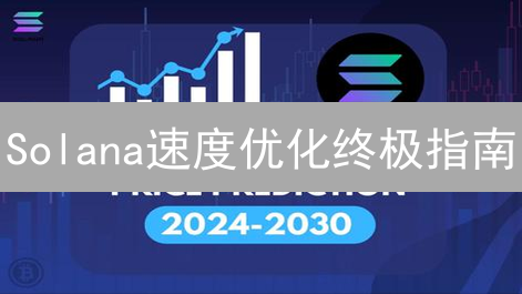 Solana速度优化终极指南：解锁高性能区块链应用？