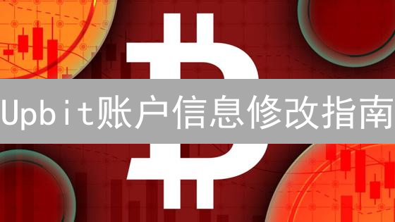 Upbit账户信息修改指南：轻松搞定手机号、邮箱变更！