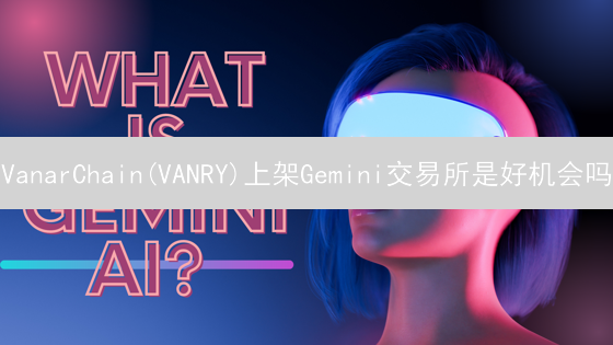 VanarChain(VANRY)上架Gemini交易所是好机会吗？影响解读！
